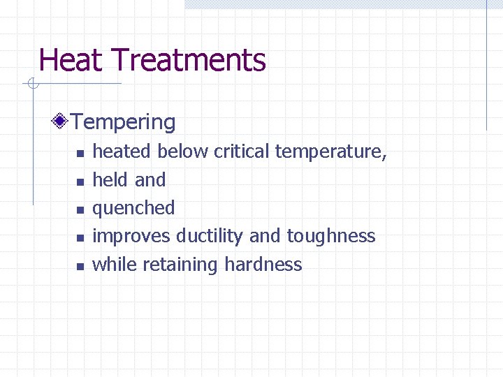 Heat Treatments Tempering n n n heated below critical temperature, held and quenched improves