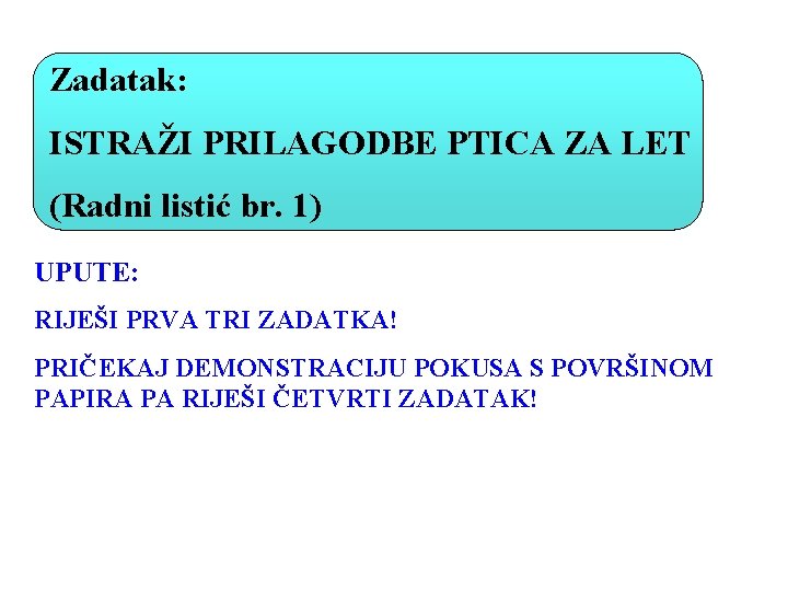 Zadatak: ISTRAŽI PRILAGODBE PTICA ZA LET (Radni listić br. 1) UPUTE: RIJEŠI PRVA TRI