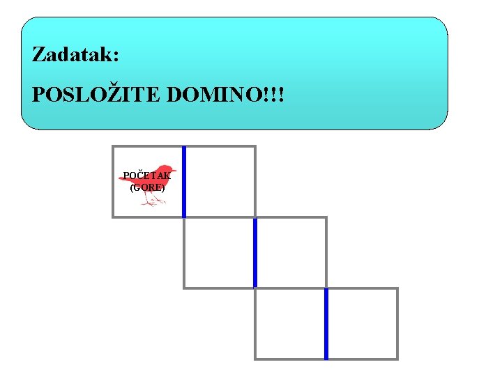 Zadatak: POSLOŽITE DOMINO!!! POČETAK (GORE) 