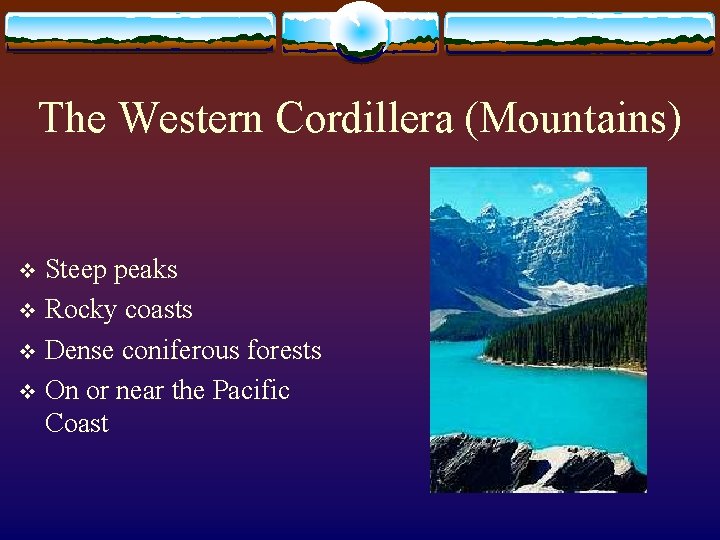 The Western Cordillera (Mountains) Steep peaks v Rocky coasts v Dense coniferous forests v