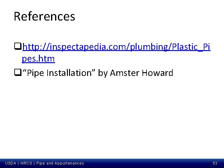 References qhttp: //inspectapedia. com/plumbing/Plastic_Pi pes. htm q“Pipe Installation” by Amster Howard USDA | NRCS