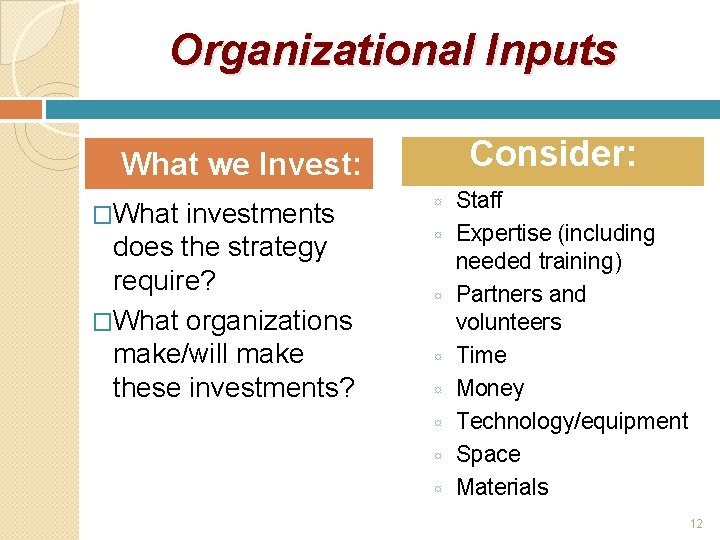 Organizational Inputs Consider: What we Invest: �What investments does the strategy require? �What organizations