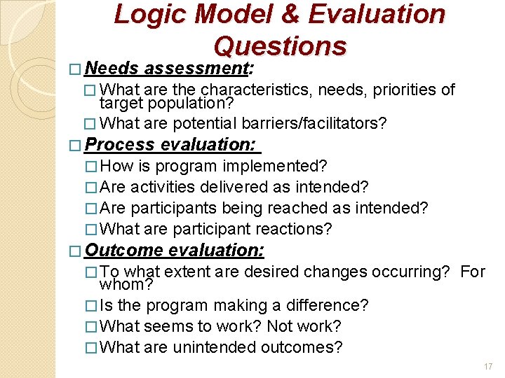 Logic Model & Evaluation Questions � Needs assessment: � What are the characteristics, needs,