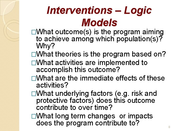 Interventions – Logic Models �What outcome(s) is the program aiming to achieve among which