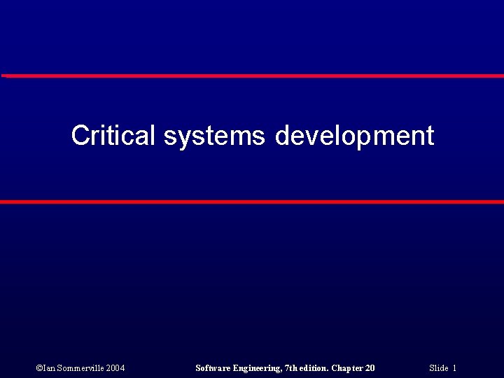 Critical systems development ©Ian Sommerville 2004 Software Engineering, 7 th edition. Chapter 20 Slide