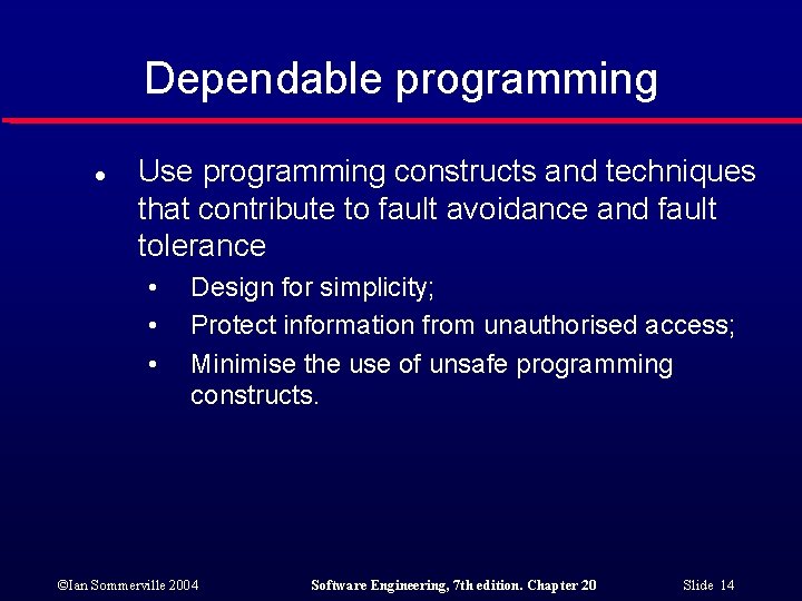 Dependable programming l Use programming constructs and techniques that contribute to fault avoidance and