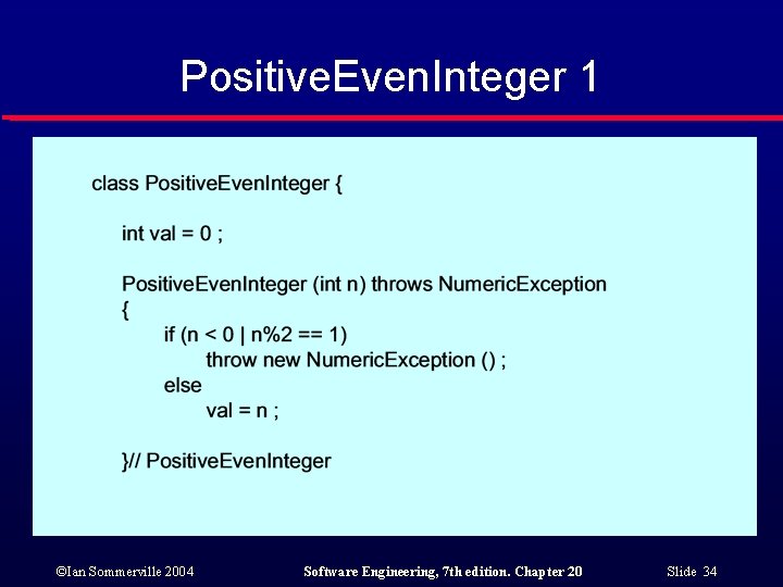 Positive. Even. Integer 1 ©Ian Sommerville 2004 Software Engineering, 7 th edition. Chapter 20