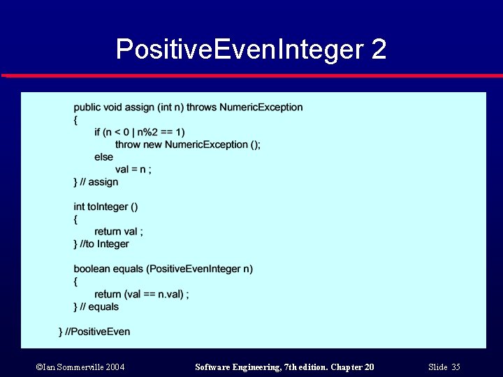 Positive. Even. Integer 2 ©Ian Sommerville 2004 Software Engineering, 7 th edition. Chapter 20