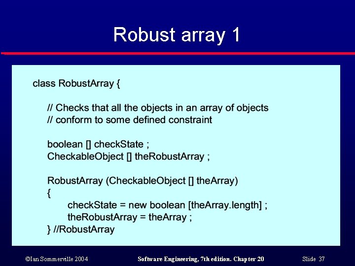 Robust array 1 ©Ian Sommerville 2004 Software Engineering, 7 th edition. Chapter 20 Slide