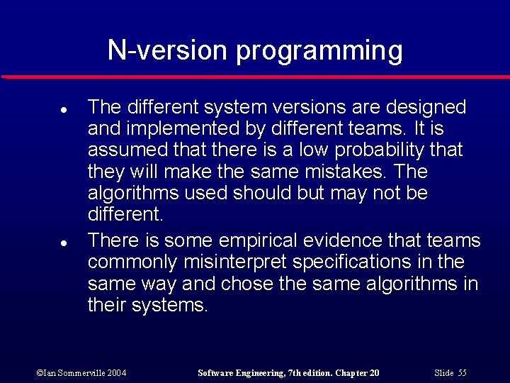 N-version programming l l The different system versions are designed and implemented by different