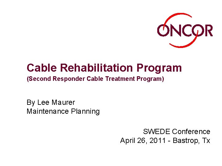 Cable Rehabilitation Program (Second Responder Cable Treatment Program) By Lee Maurer Maintenance Planning SWEDE