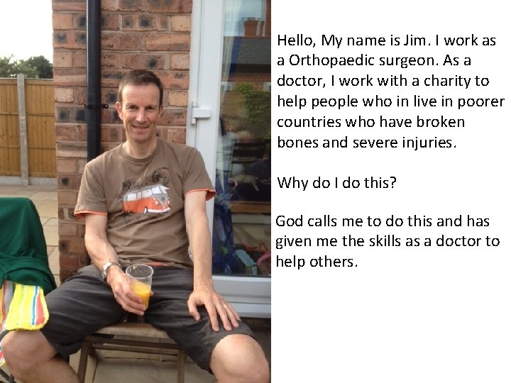 Hello, My name is Jim. I work as a Orthopaedic surgeon. As a doctor,