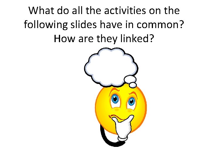 What do all the activities on the following slides have in common? How are