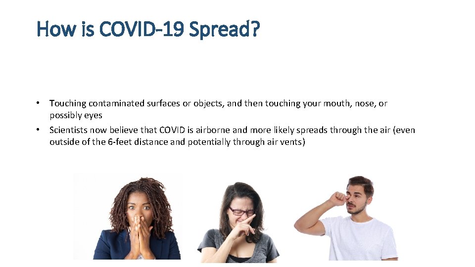 How is COVID-19 Spread? • Touching contaminated surfaces or objects, and then touching your How is COVID-19 Spread? • Touching contaminated surfaces or objects, and then touching your