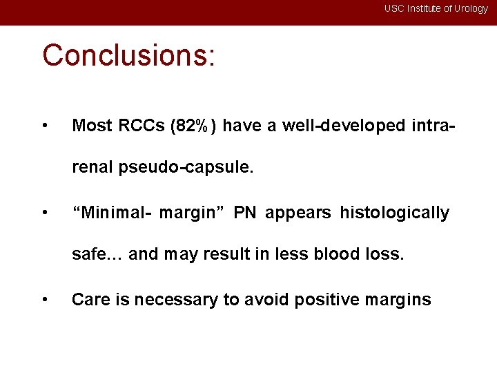 USC Institute of Urology Conclusions: • Most RCCs (82%) have a well-developed intrarenal pseudo-capsule.