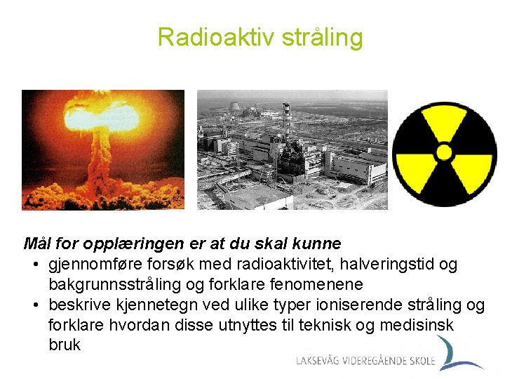 Radioaktiv stråling Mål for opplæringen er at du skal kunne • gjennomføre forsøk med