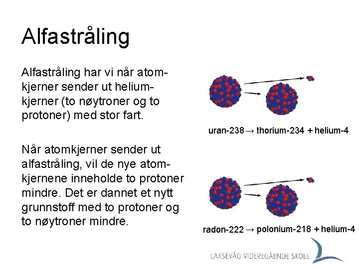 Alfastråling har vi når atomkjerner sender ut heliumkjerner (to nøytroner og to protoner) med