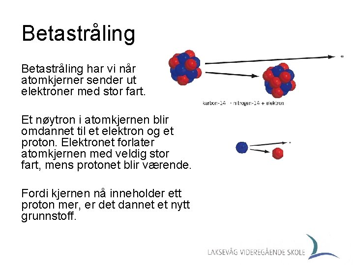 Betastråling har vi når atomkjerner sender ut elektroner med stor fart. Et nøytron i