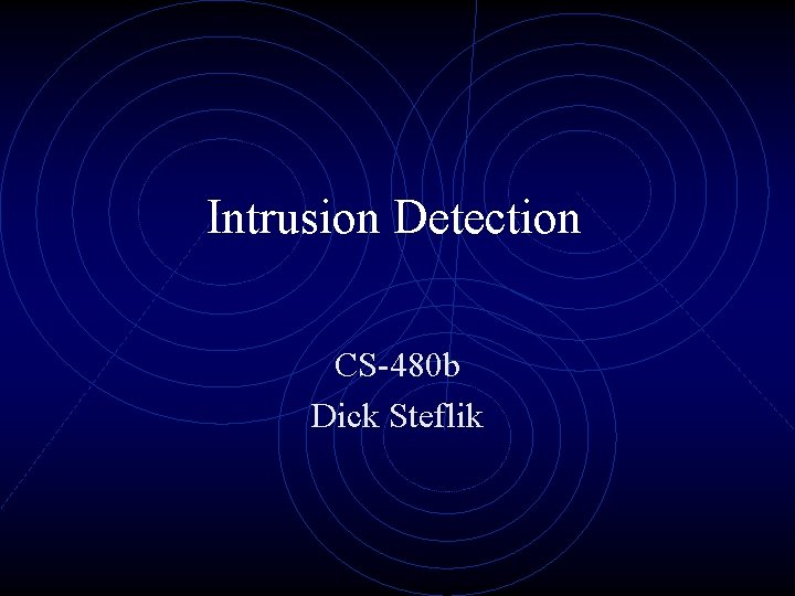 Intrusion Detection CS-480 b Dick Steflik 