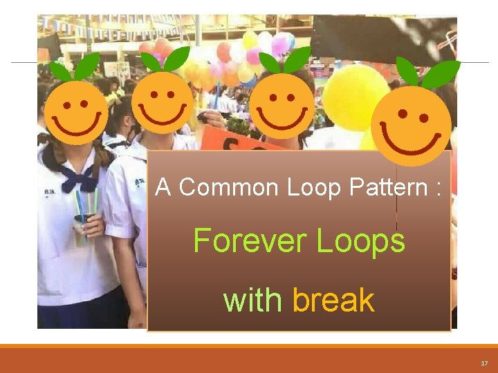 A Common Loop Pattern : Forever Loops with break 17 