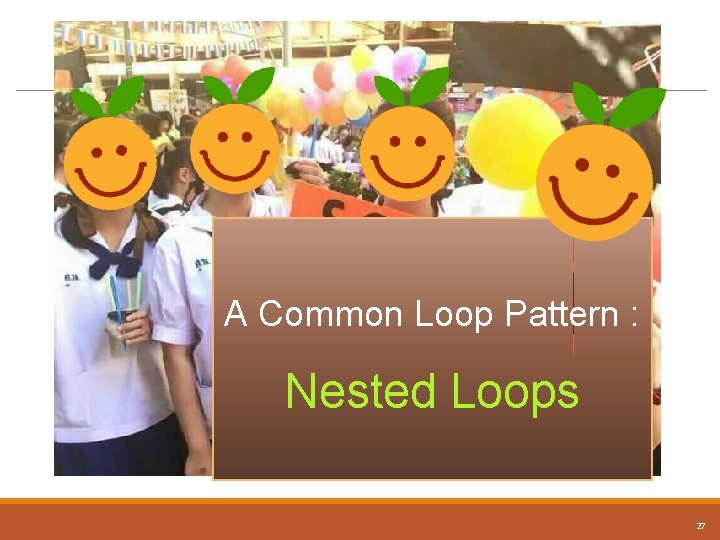 A Common Loop Pattern : Nested Loops 27 