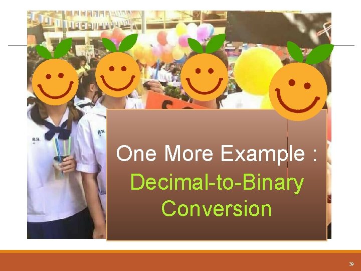 One More Example : Decimal-to-Binary Conversion 39 