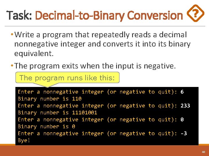 Task: Decimal-to-Binary Conversion • Write a program that repeatedly reads a decimal nonnegative integer