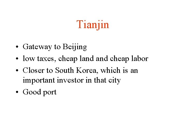 Tianjin • Gateway to Beijing • low taxes, cheap land cheap labor • Closer