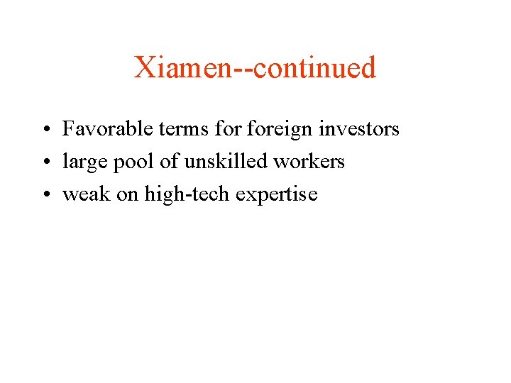 Xiamen--continued • Favorable terms foreign investors • large pool of unskilled workers • weak