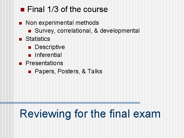 n n Final 1/3 of the course Non experimental methods n Survey, correlational, &