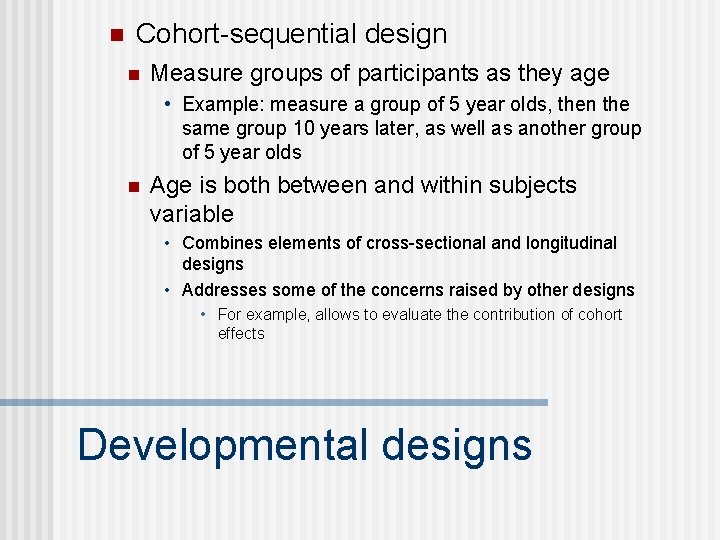 n Cohort-sequential design n Measure groups of participants as they age • Example: measure
