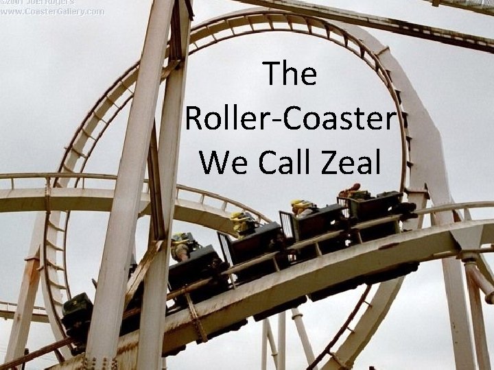 The Roller-Coaster We Call Zeal 