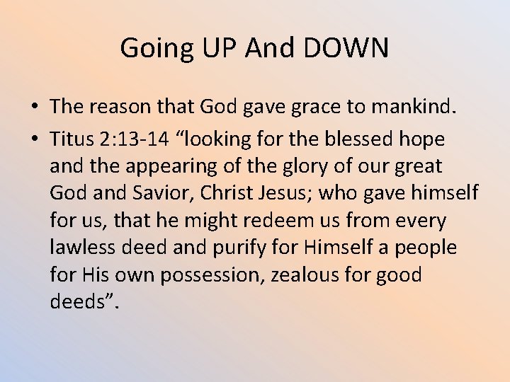 Going UP And DOWN • The reason that God gave grace to mankind. •
