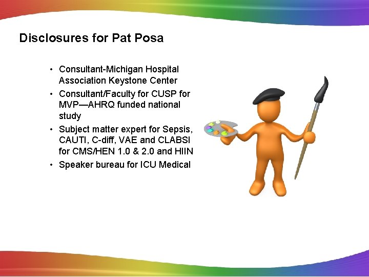 Disclosures for Pat Posa • Consultant-Michigan Hospital Association Keystone Center • Consultant/Faculty for CUSP