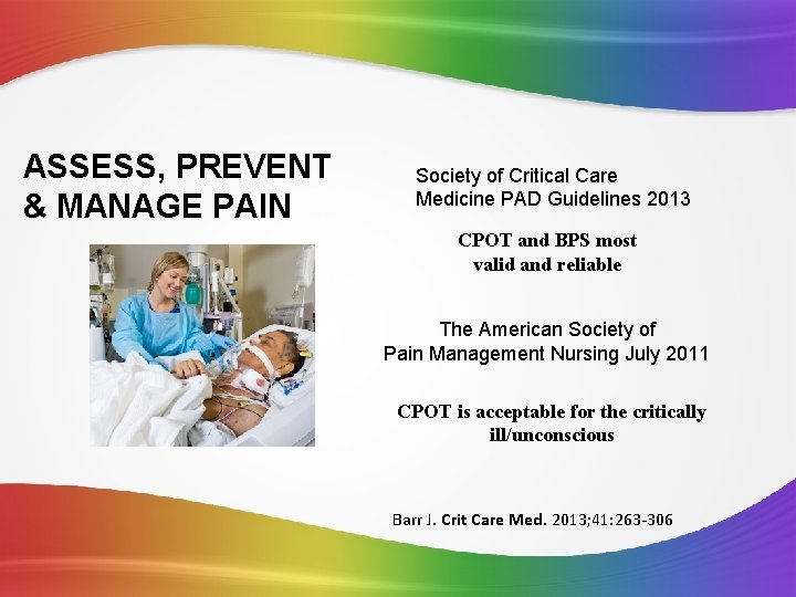 ASSESS, PREVENT & MANAGE PAIN Society of Critical Care Medicine PAD Guidelines 2013 CPOT