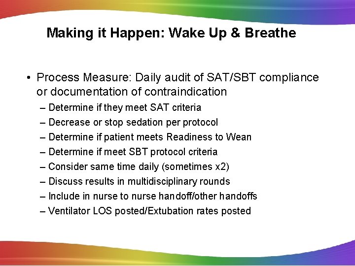 Making it Happen: Wake Up & Breathe • Process Measure: Daily audit of SAT/SBT