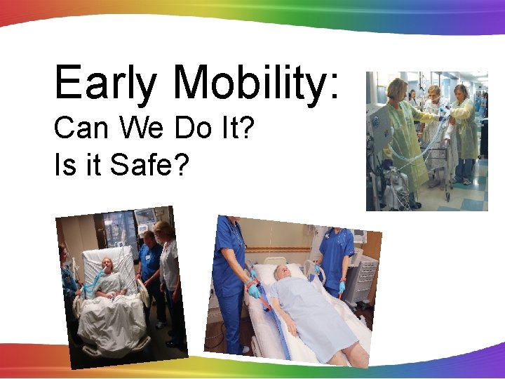Early Mobility: Can We Do It? Is it Safe? 