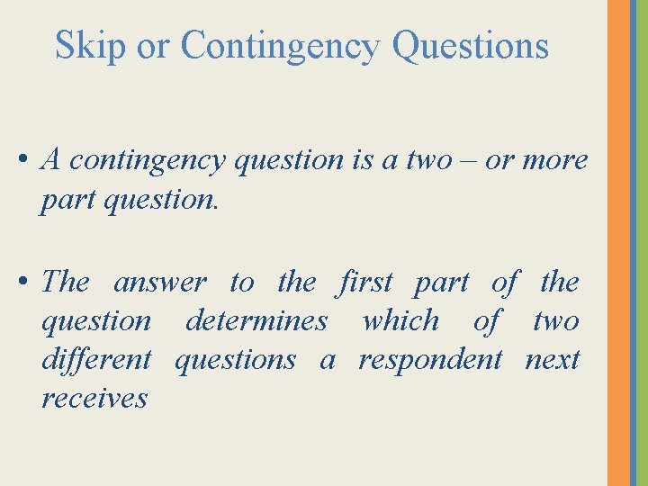 Skip or Contingency Questions • A contingency question is a two – or more Skip or Contingency Questions • A contingency question is a two – or more