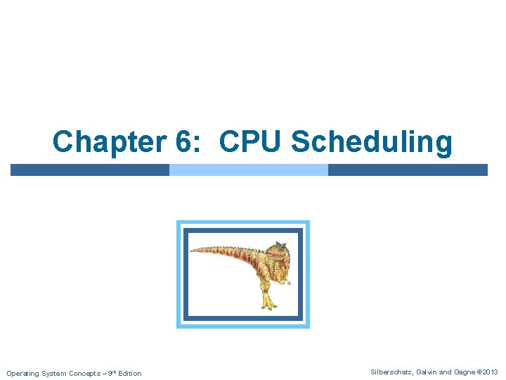 Chapter 6: CPU Scheduling Operating System Concepts – 9 th Edition Silberschatz, Galvin and