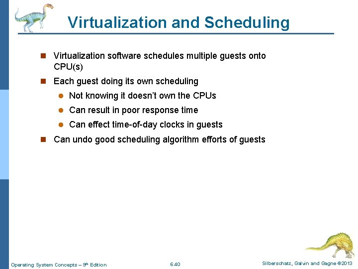 Virtualization and Scheduling n Virtualization software schedules multiple guests onto CPU(s) n Each guest