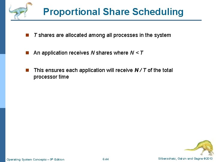 Proportional Share Scheduling n T shares are allocated among all processes in the system