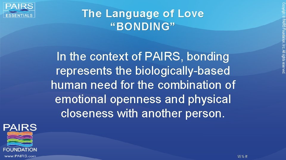The Language of Love “BONDING” In the context of PAIRS, bonding represents the biologically-based