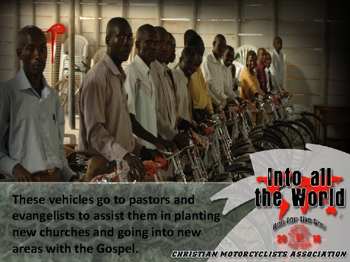 These vehicles go to pastors and evangelists to assist them in planting new churches