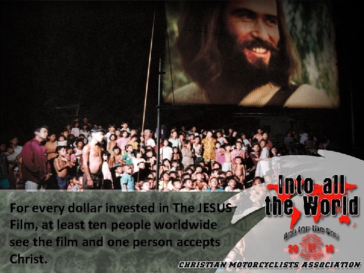 For every dollar invested in The JESUS Film, at least ten people worldwide see