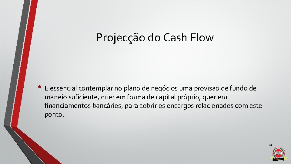 Projecção do Cash Flow • É essencial contemplar no plano de negócios uma provisão Projecção do Cash Flow • É essencial contemplar no plano de negócios uma provisão