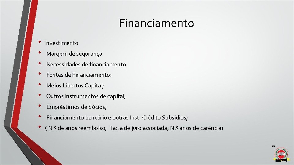 Financiamento • • • Investimento Margem de segurança Necessidades de financiamento Fontes de Financiamento: Financiamento • • • Investimento Margem de segurança Necessidades de financiamento Fontes de Financiamento: