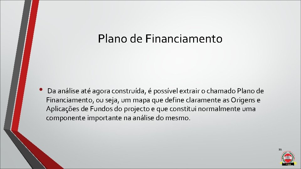 Plano de Financiamento • Da análise até agora construída, é possível extrair o chamado Plano de Financiamento • Da análise até agora construída, é possível extrair o chamado