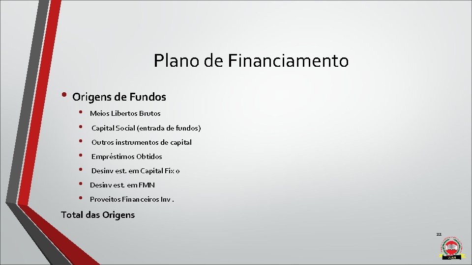 Plano de Financiamento • Origens de Fundos • • Meios Libertos Brutos Capital Social Plano de Financiamento • Origens de Fundos • • Meios Libertos Brutos Capital Social