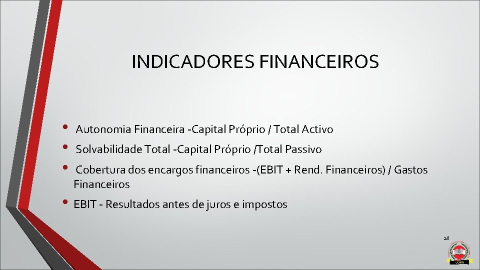 INDICADORES FINANCEIROS • Autonomia Financeira -Capital Próprio / Total Activo • Solvabilidade Total -Capital INDICADORES FINANCEIROS • Autonomia Financeira -Capital Próprio / Total Activo • Solvabilidade Total -Capital