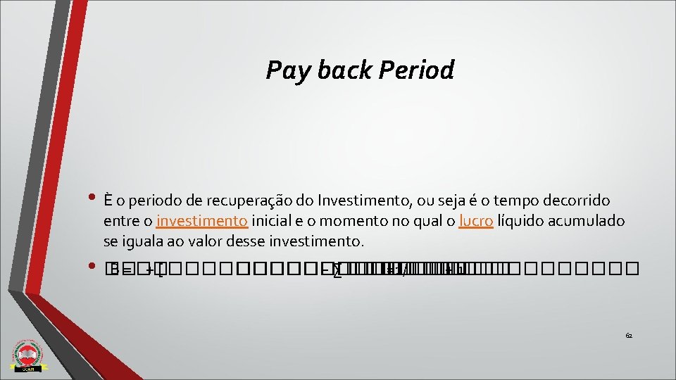Pay back Period • È o periodo de recuperação do Investimento, ou seja é Pay back Period • È o periodo de recuperação do Investimento, ou seja é